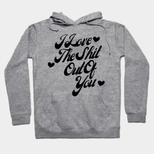 I Love The Shit Out Of You. Funny Valentines Day Quote. Hoodie